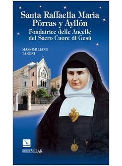 SANTA RAFFAELLA MARIA PORRAS Y AYLLON FONDATRICE DELLE ANCELLE DEL SACRO CUORE