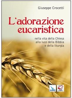 L'ADORAZIONE EUCARISTICA NELLA VITA DELLA CHIESA ALLA LUCE DELLA BIBBIA E DELLA