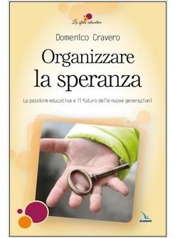 ORGANIZZARE LA SPERANZA LA PASSIONE EDUCATIVA E IL FUTURO DELLE NUOVE