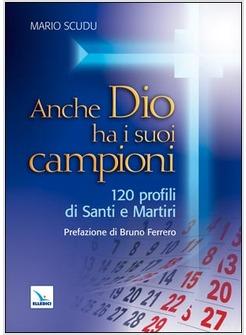 ANCHE DIO HA I SUOI CAMPIONI. 120 PROFILI DI SANTI E MARTIRI