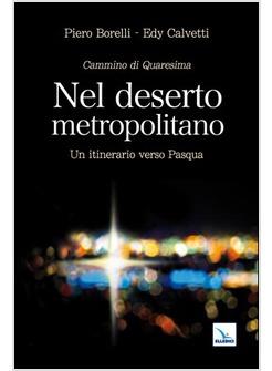 NEL DESERTO METROPOLITANO. UN ITINERARIO VERSO PASQUA. CAMMINO DI QUARESIMA