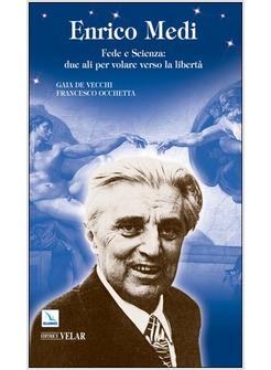 ENRICO MEDI. FEDE E SCIENZA: DUE ALI PER VOLARE VERSO LA LIBERTA'