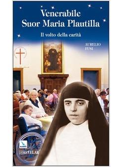 VENERABILE SUOR MARIA PLAUTILLA. IL VOLTO DELLA CARITA'