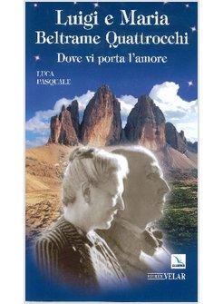 LUIGI E MARIA BELTRAME QUATTROCCHI. DOVE VI PORTA L'AMORE
