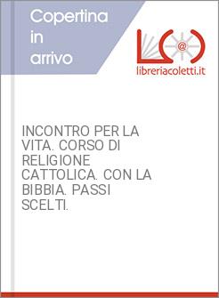 INCONTRO PER LA VITA. CORSO DI RELIGIONE CATTOLICA. CON LA BIBBIA. PASSI SCELTI.