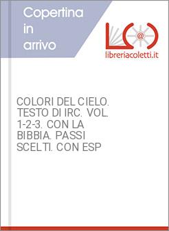 COLORI DEL CIELO. TESTO DI IRC. VOL. 1-2-3. CON LA BIBBIA. PASSI SCELTI. CON ESP