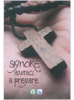 SIGNORE AIUTACI A PREGARE