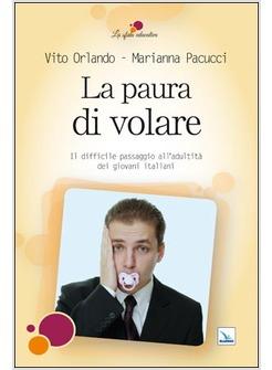 LA PAURA DI VOLARE. IL DIFFICILE PASSAGGIO ALL'ADULTITA' DEI GIOVANI ITALIANI 