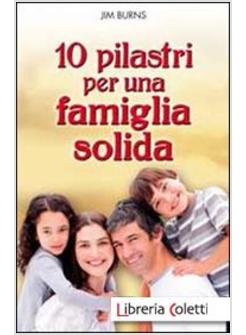 10 PILASTRI PER UNA FAMIGLIA SOLIDA. GUIDA PRATICA PER I GENITORI