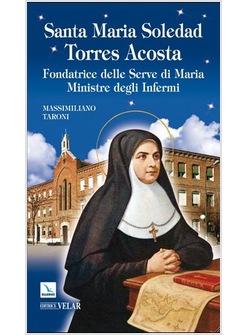 SANTA MARIA SOLEDAD TORRES ACOSTA. FONDATRICE DELLE SERVE DI MARIA MINISTRE DEGL