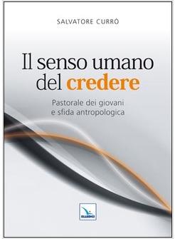 IL SENSO UMANO DEL CREDERE. PASTORALE DEI GIOVANI E SFIDA ANTROPOLOGICA