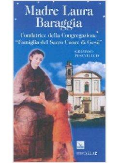 MADRE LAURA BARAGGIA. FONDATRICE DELLA CONGREGAZIONE FAMIGLIA DEL SACRO CUORE DI