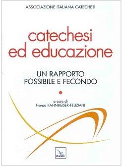 CATECHESI ED EDUCAZIONE. UN RAPPORTO POSSIBILE E FECONDO