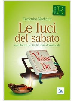 LUCI DEL SABATO. MEDITAZIONI SULLA LITURGIA DOMENICALE. ANNO B 