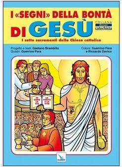 I SEGNI DELLA BONTA' DI GESU'. I SETTE SACRAMENTI DELLA CHIESA CATTOLICA