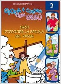 GIOCA E COLORA CON GESU. VOL. 2: GESU' DIFFONDE LA PAROLA DEL PADRE.