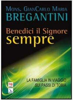 BENEDICI IL SIGNORE SEMPRE. LA FAMIGLIA IN VIAGGIO SUI PASSI DI TOBIA