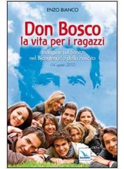 DON BOSCO LA VITA PER I RAGAZZI. INDAGINE SUL SANTO NEL BICENTENARIO DELLA