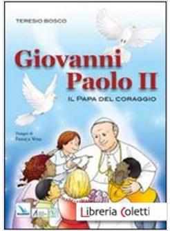 GIOVANNI PAOLO II. IL PAPA DEL CORAGGIO