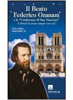 BEATO FEDERICO OZANAM E LE «CONFERENZE DI SAN VINCENZO». «I POVERI LI AVETE
