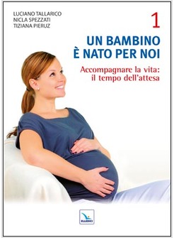 UN BAMBINO E' NATO PER NOI VOL. 1: ACCOGLIERE LA VITA: IL TEMPO DELL'ATTESA