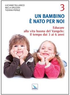 UN BAMBINO E' NATO PER NOI VOL. 3: EDUCARE ALLA VITA BUONA DEL VANGELO