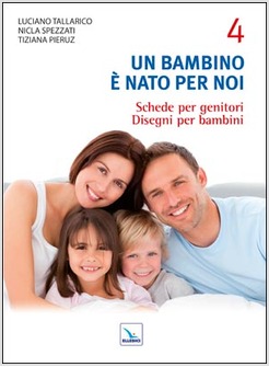 UN BAMBINO E' NATO PER NOI VOL. 4: SCHEDE PER GENITORI. DISEGNI PER BAMBINI.
