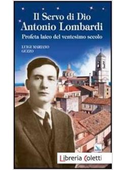 SERVO DI DIO ANTONIO LOMBARDI. PROFETA LAICO DEL VENTESIMO SECOLO (IL)