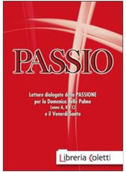 PASSIO LETTURE DIALOGATE DELLA PASSIONE PER LA DOMENICA DELLE PALME (ANNO A B C)