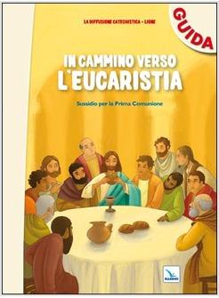 IN CAMMINO VERSO L'EUCARISTIA GUIDA. SUSSIDIO PER LA PRIMA COMUNIONE