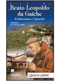 BEATO LEOPOLDO DA GAICHE. IL FRANCESCANO E L'APOSTOLO