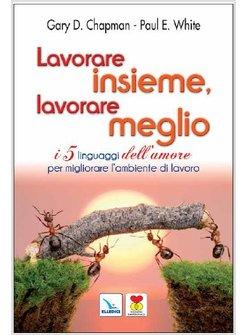 LAVORARE INSIEME, LAVORARE MEGLIO. I 5 LINGUAGGI DELL'AMORE PER MIGLIORARE