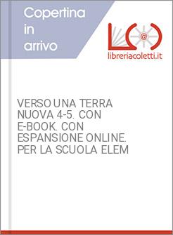 VERSO UNA TERRA NUOVA 4-5. CON E-BOOK. CON ESPANSIONE ONLINE. PER LA SCUOLA ELEM