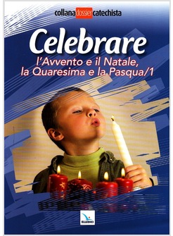 CELEBRARE L'AVVENTO E IL NATALE LA QUARESIMA E LA PASQUA / 1