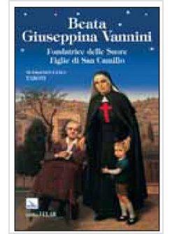 BEATA GIUSEPPINA VANNINI. FONDATRICE DELLE SUORE FIGLIE DI SAN CAMILLO