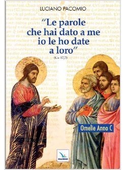 LE PAROLE CHE HAI DATO A ME IO LE HO DATE A LORO. OMELIE ANNO C 