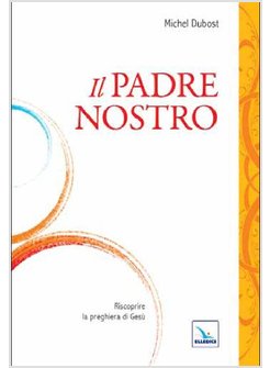 IL PADRE NOSTRO. RISCOPRIRE LA PREGHIERA DI GESU'