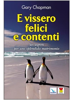 E VISSERO FELICI E CONTENTI. SEI SEGRETI PER UNO SPLENDIDO MATRIMONIO