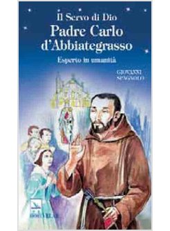 IL SERVO DI DIO PADRE CARLO D'ABBIATEGRASSO. ESPERTO IN UMANITA'