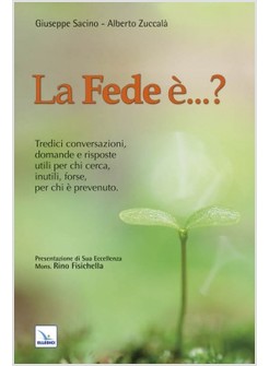 LA FEDE E'...? TREDICI CONVERSAZIONI DOMANDE E RISPOSTE UTILI PER CHI CERCA