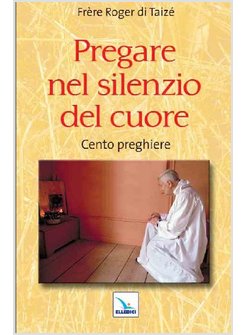 PREGARE NEL SILENZIO DEL CUORE. CENTO PREGHIERE