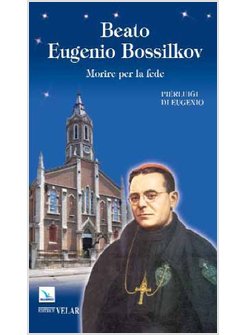 BEATO EUGENIO BOSSILKOV. MORIRE PER LA FEDE