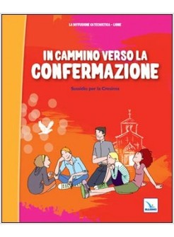 IN CAMMINO VERSO LA CONFERMAZIONE. TESTO. SUSSIDIO PER LA CRESIMA