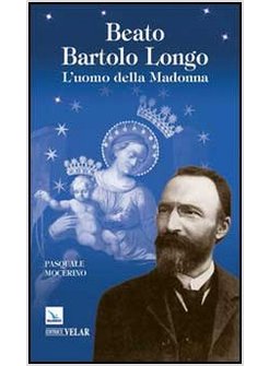 BEATO BARTOLO LONGO. L'UOMO DELLA MADONNA