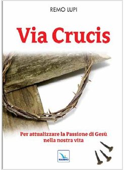 VIA CRUCIS. PER ATTUALIZZARE LA PASSIONE DI GESU' NELLA NOSTRA VITA