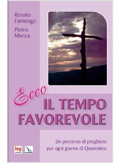 ECCO IL TEMPO FAVOREVOLE. UN PERCORSO DI PREGHIERA PER OGNI GIORNO DI QUARESIMA