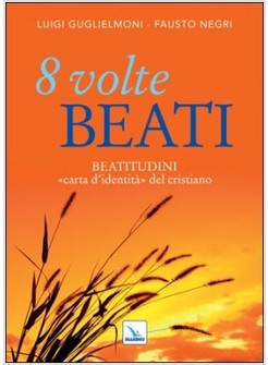 8 VOLTE BEATI. BEATITUDINI CARTA D'IDENTITA' DEL CRISTIANO