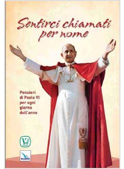 SENTIRCI CHIAMATI PER NOME. PENSIERI DI PAOLO VI PER OGNI GIORNO DELL'ANNO