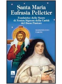 SANTA MARIA EUFRASIA PELLETIER. FONDATRICE DELLE SUORE DI NOSTRA SIGNORA