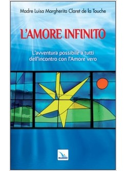 L'AMORE INFINITO. L'AVVENTURA POSSIBILE A TUTTI DELL'INCONTRO CON L'AMORE VERO